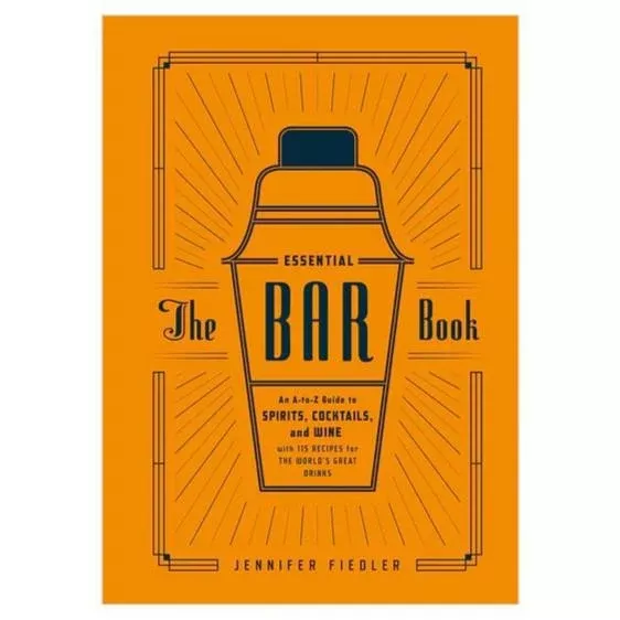 The Essential Bar Book: An A-Z Guide To Spirits, Cocktails, and Wine